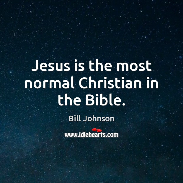 Jesus is the most normal Christian in the Bible. Image