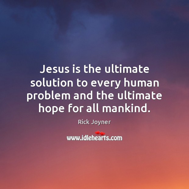 Jesus is the ultimate solution to every human problem and the ultimate Image