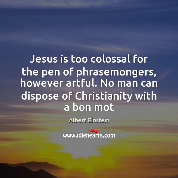 Jesus is too colossal for the pen of phrasemongers, however artful. No Albert Einstein Picture Quote
