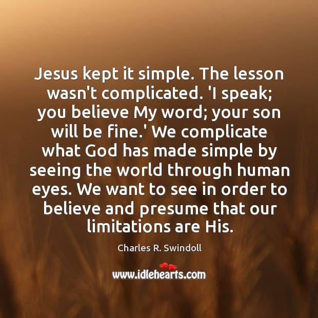 Jesus kept it simple. The lesson wasn’t complicated. ‘I speak; you believe Charles R. Swindoll Picture Quote