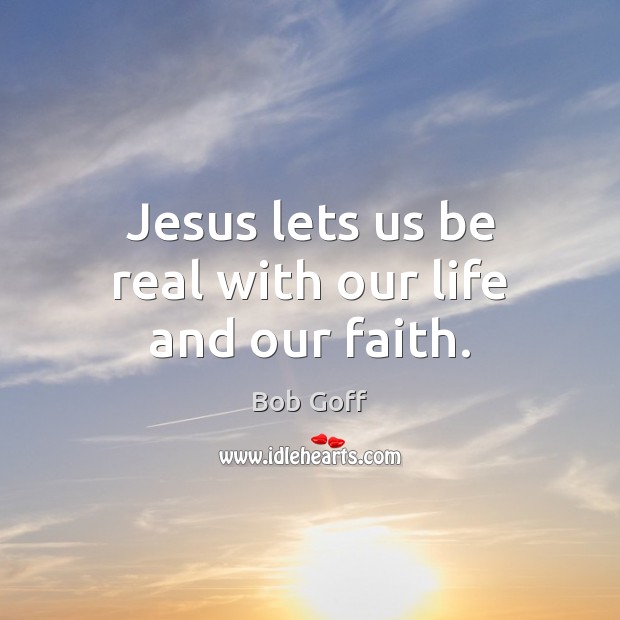 Jesus lets us be real with our life and our faith. Image