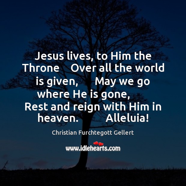 Jesus lives, to Him the Throne    Over all the world is given, Christian Furchtegott Gellert Picture Quote