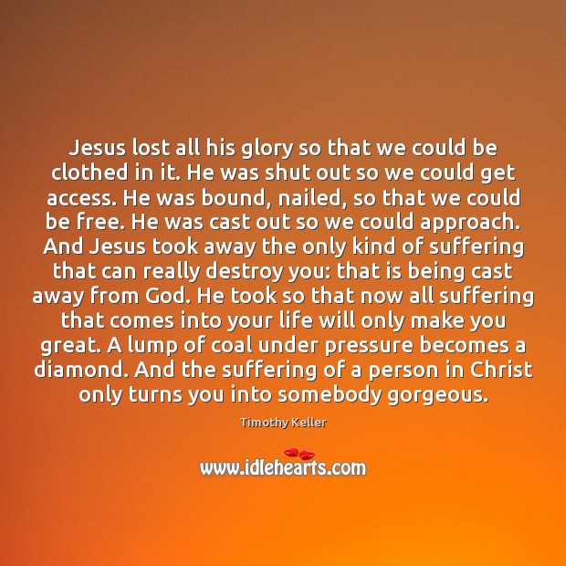Jesus lost all his glory so that we could be clothed in Timothy Keller Picture Quote