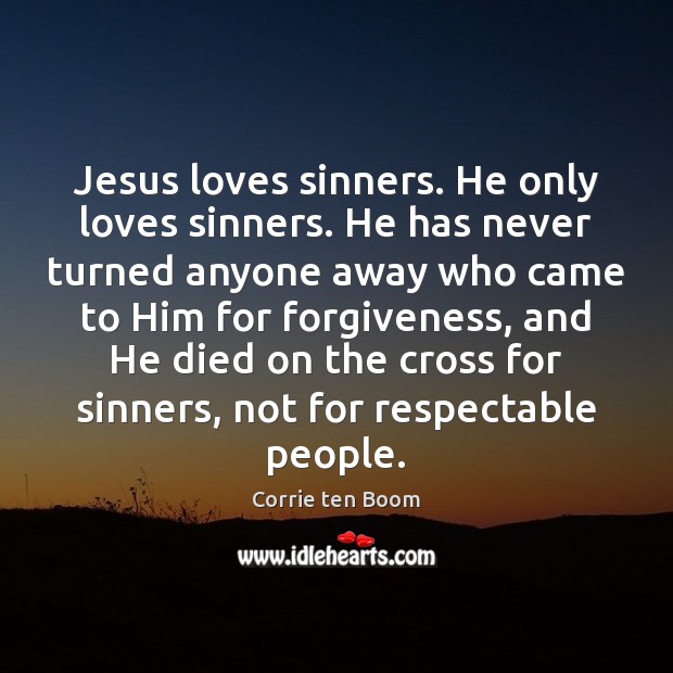 Jesus loves sinners. He only loves sinners. He has never turned anyone Corrie ten Boom Picture Quote
