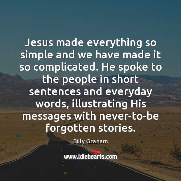 Jesus made everything so simple and we have made it so complicated. Billy Graham Picture Quote