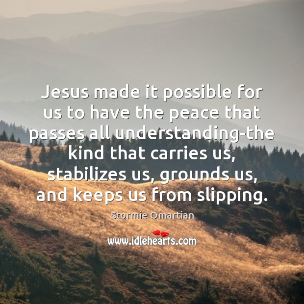 Jesus made it possible for us to have the peace that passes Stormie Omartian Picture Quote