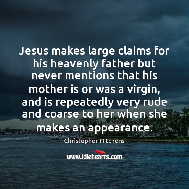 Jesus makes large claims for his heavenly father but never mentions that Appearance Quotes Image
