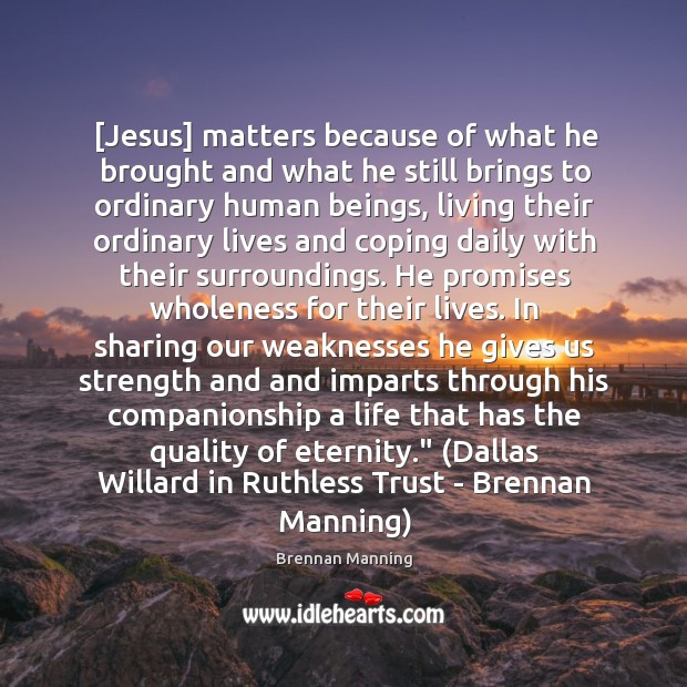 [Jesus] matters because of what he brought and what he still brings Image