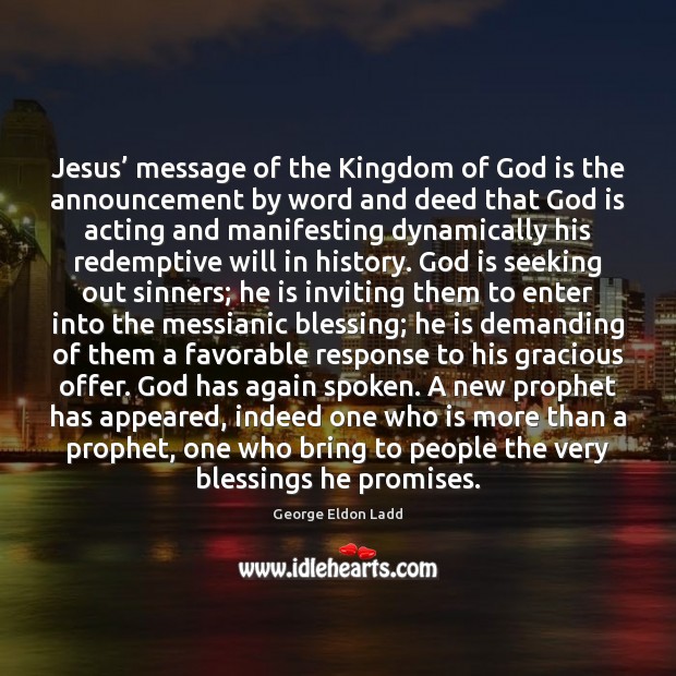 Jesus’ message of the Kingdom of God is the announcement by word George Eldon Ladd Picture Quote