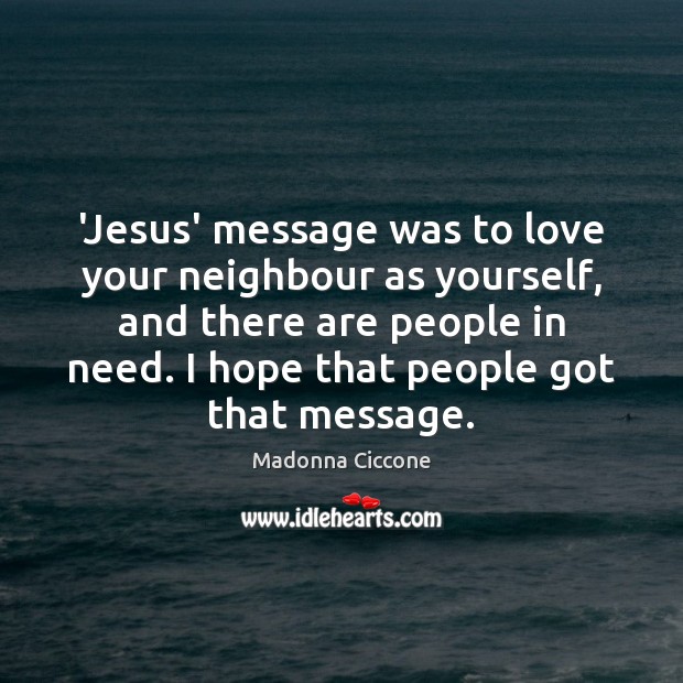 ‘Jesus’ message was to love your neighbour as yourself, and there are Madonna Ciccone Picture Quote