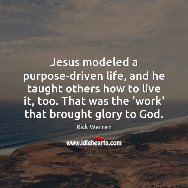 Jesus modeled a purpose-driven life, and he taught others how to live Rick Warren Picture Quote