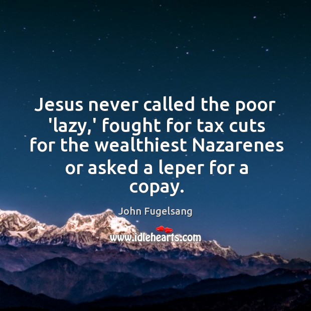 Jesus never called the poor ‘lazy,’ fought for tax cuts for John Fugelsang Picture Quote