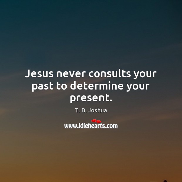 Jesus never consults your past to determine your present. Image