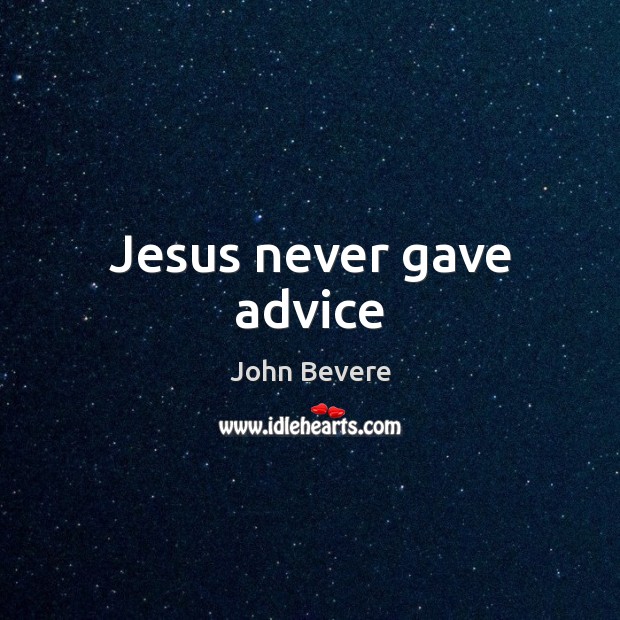 Jesus never gave advice John Bevere Picture Quote