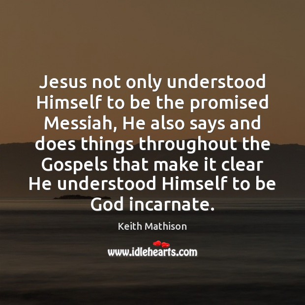 Jesus not only understood Himself to be the promised Messiah, He also Keith Mathison Picture Quote