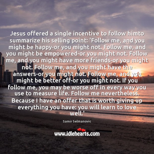 Jesus offered a single incentive to follow himto summarize his selling point: Image