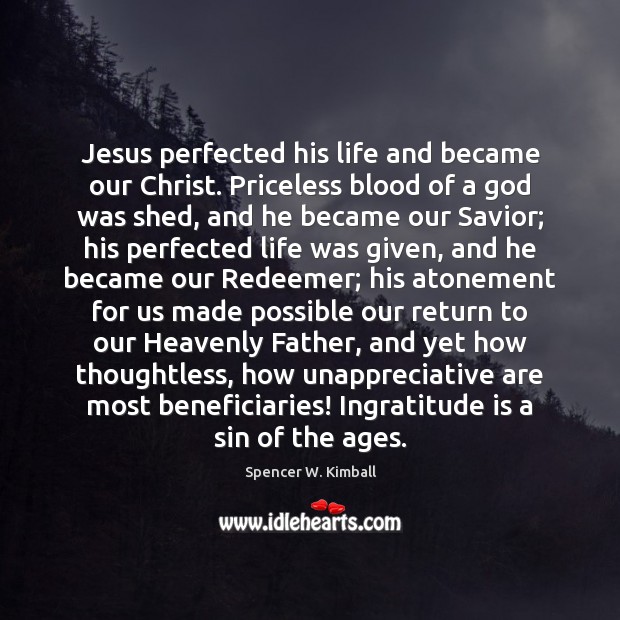 Jesus perfected his life and became our Christ. Priceless blood of a 