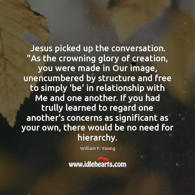 Jesus picked up the conversation. “As the crowning glory of creation, you Image