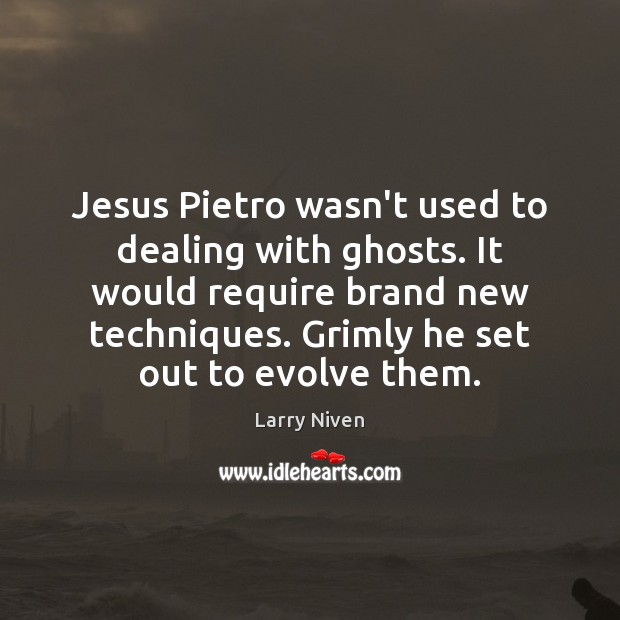 Jesus Pietro wasn’t used to dealing with ghosts. It would require brand Larry Niven Picture Quote