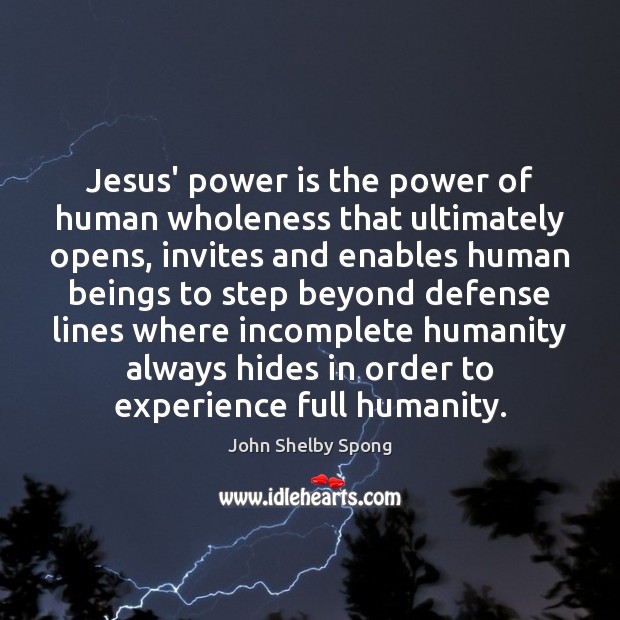 Jesus’ power is the power of human wholeness that ultimately opens, invites John Shelby Spong Picture Quote