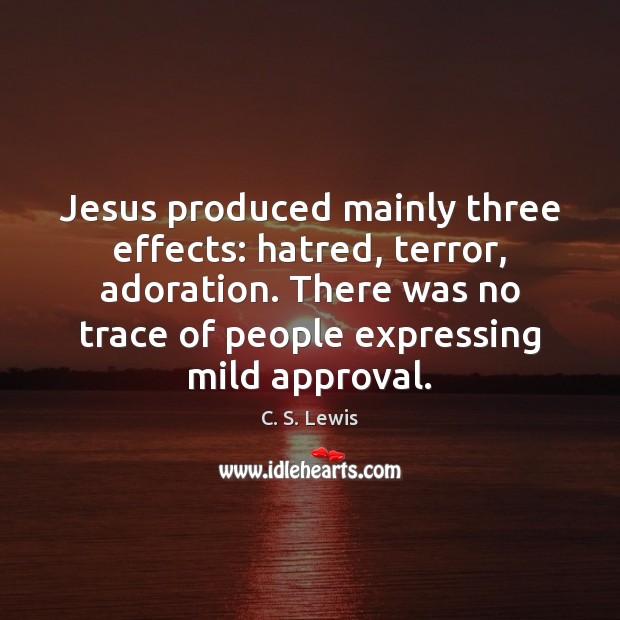 Jesus produced mainly three effects: hatred, terror, adoration. There was no trace Image