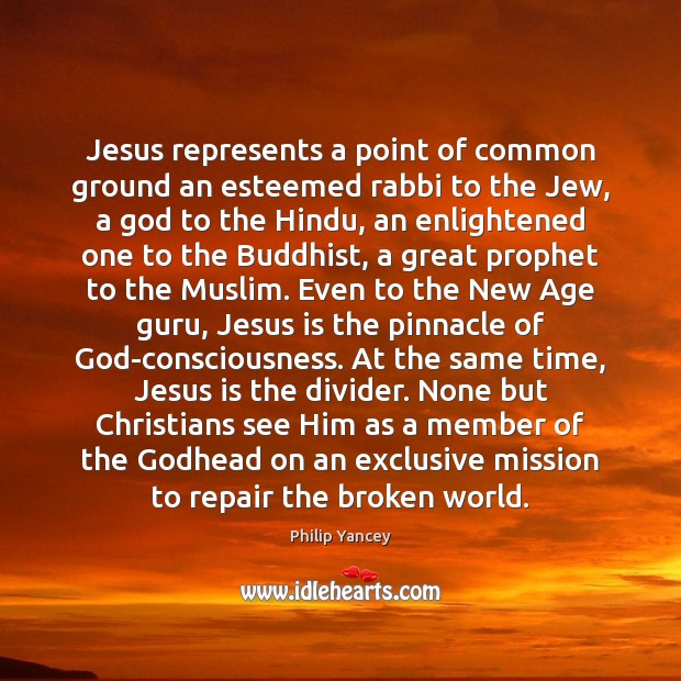 Jesus represents a point of common ground an esteemed rabbi to the Philip Yancey Picture Quote