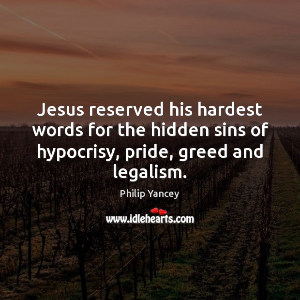 Jesus reserved his hardest words for the hidden sins of hypocrisy, pride, Philip Yancey Picture Quote