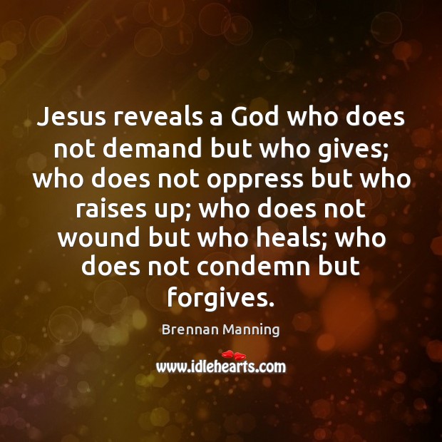 Jesus reveals a God who does not demand but who gives; who Brennan Manning Picture Quote