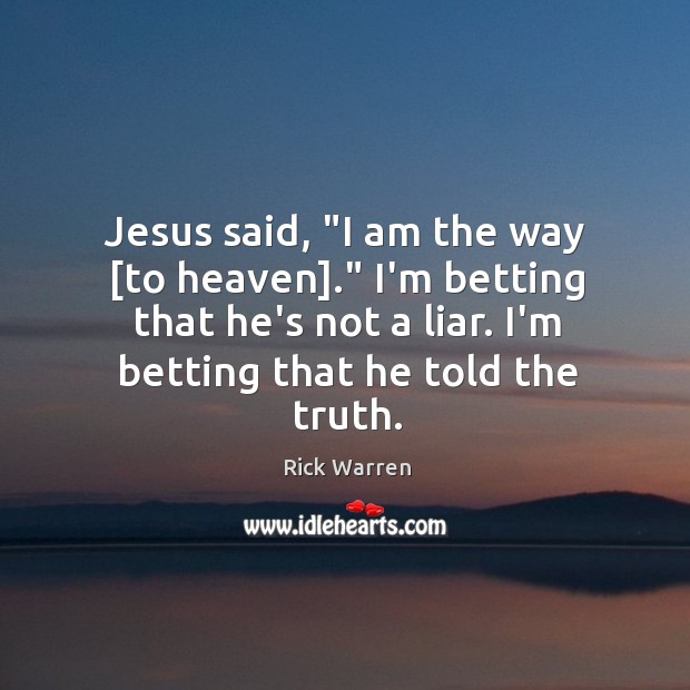 Jesus said, “I am the way [to heaven].” I’m betting that he’s Rick Warren Picture Quote