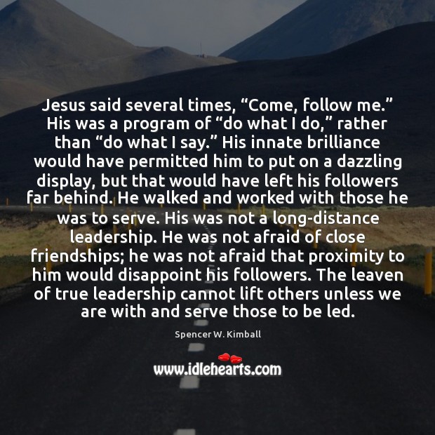 Jesus said several times, “Come, follow me.” His was a program of “ Spencer W. Kimball Picture Quote