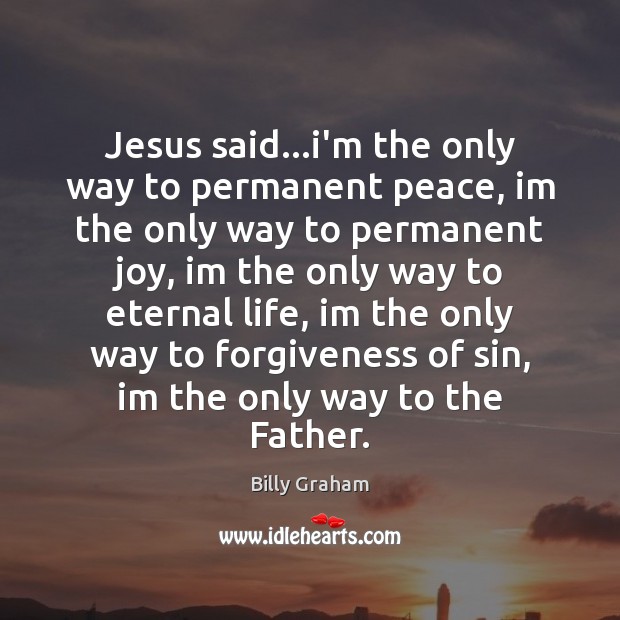 Jesus said…i’m the only way to permanent peace, im the only Image