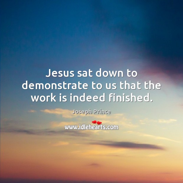 Jesus sat down to demonstrate to us that the work is indeed finished. Joseph Prince Picture Quote