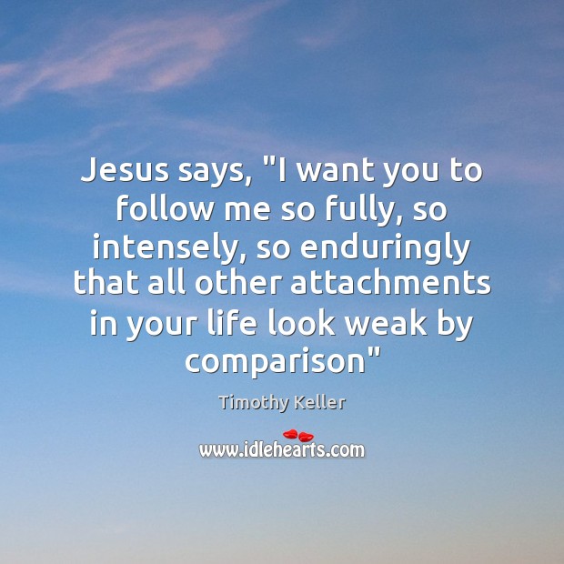 Jesus says, “I want you to follow me so fully, so intensely, Timothy Keller Picture Quote