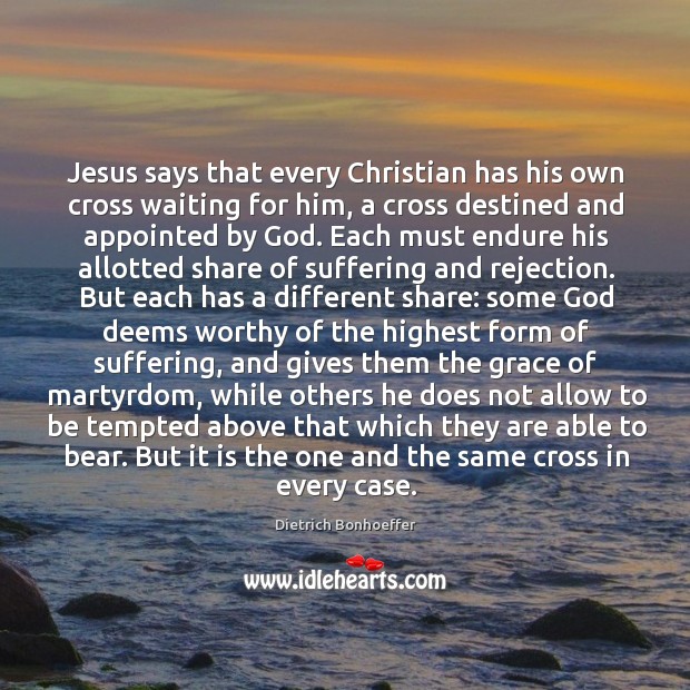 Jesus says that every Christian has his own cross waiting for him, Dietrich Bonhoeffer Picture Quote