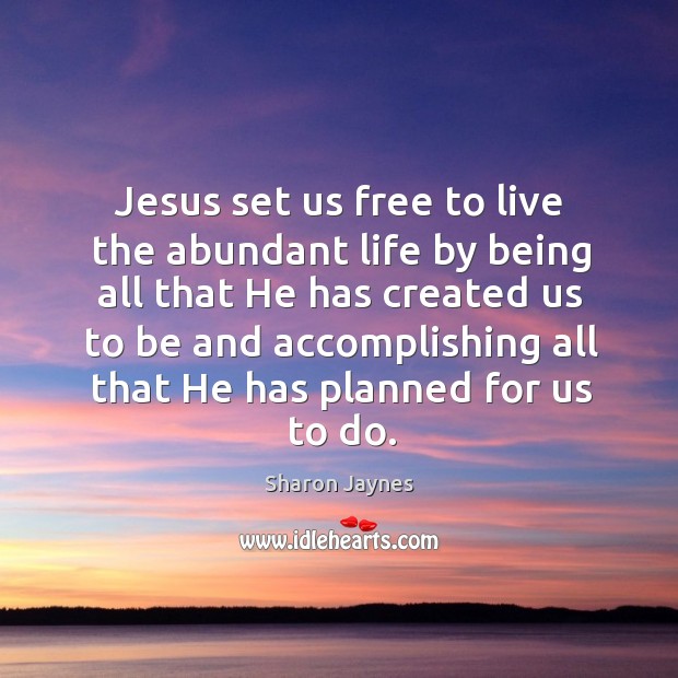 Jesus set us free to live the abundant life by being all Image