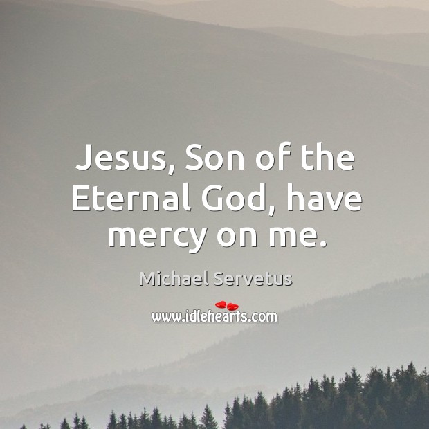 Jesus, son of the eternal God, have mercy on me. Image
