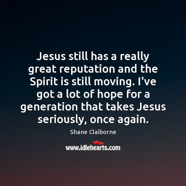 Jesus still has a really great reputation and the Spirit is still Shane Claiborne Picture Quote