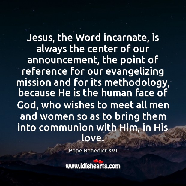 Jesus, the Word incarnate, is always the center of our announcement, the Image