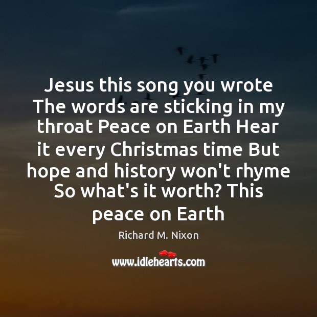 Jesus this song you wrote The words are sticking in my throat Richard M. Nixon Picture Quote