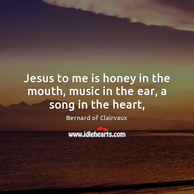 Jesus to me is honey in the mouth, music in the ear, a song in the heart, Image