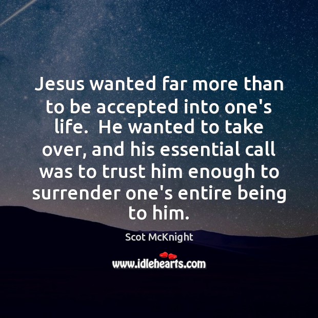 Jesus wanted far more than to be accepted into one’s life.  He Scot McKnight Picture Quote
