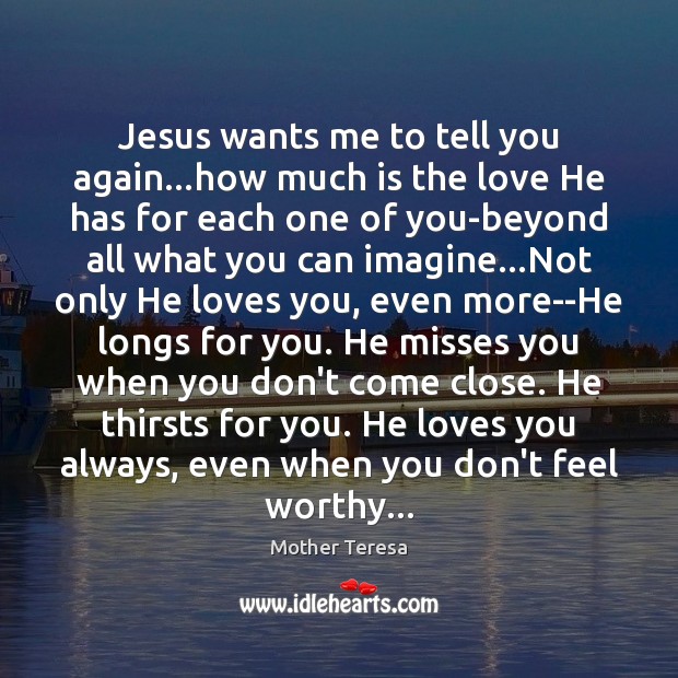Jesus wants me to tell you again…how much is the love Mother Teresa Picture Quote