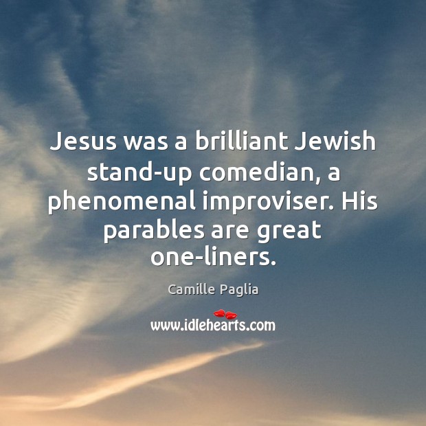 Jesus was a brilliant Jewish stand-up comedian, a phenomenal improviser. His parables Image