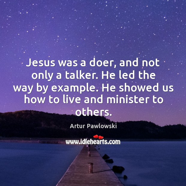 Jesus was a doer, and not only a talker. He led the Image