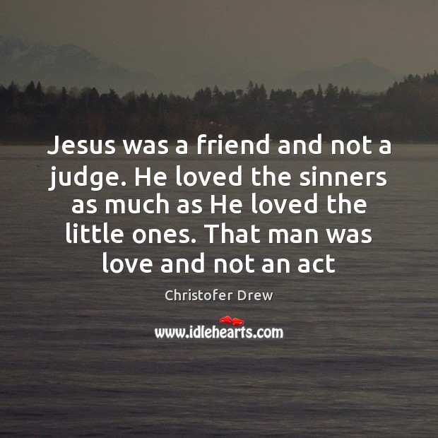 Jesus was a friend and not a judge. He loved the sinners Image