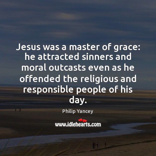 Jesus was a master of grace: he attracted sinners and moral outcasts Philip Yancey Picture Quote