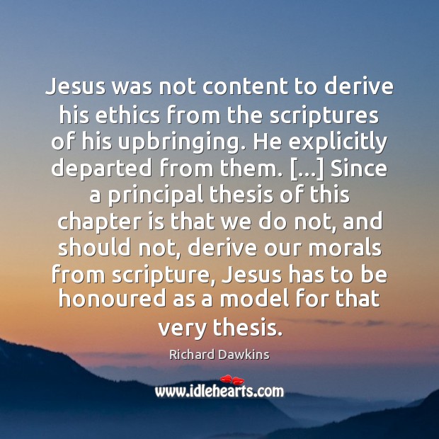 Jesus was not content to derive his ethics from the scriptures of Richard Dawkins Picture Quote
