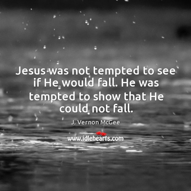 Jesus was not tempted to see if He would fall. He was Image