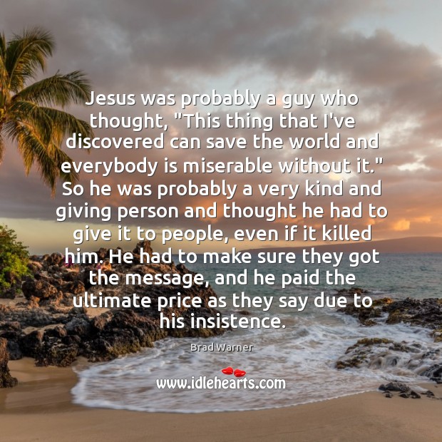 Jesus was probably a guy who thought, “This thing that I’ve discovered Brad Warner Picture Quote