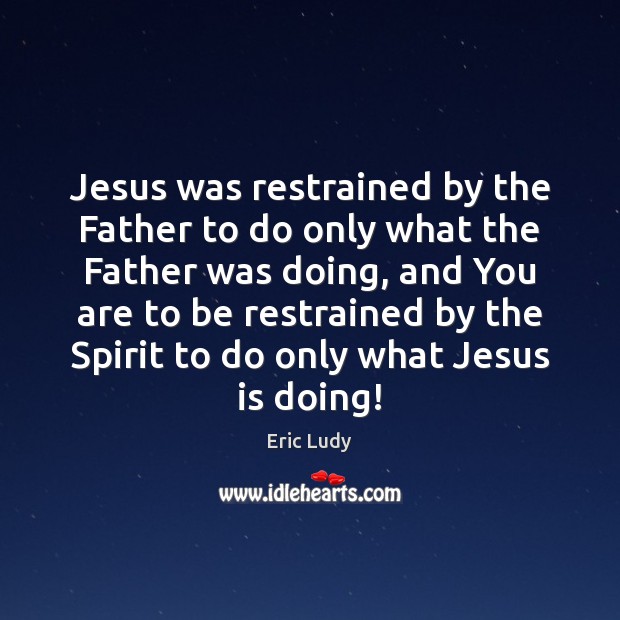 Jesus was restrained by the Father to do only what the Father Image